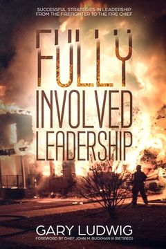 portada Fully Involved Leadership: Successful Strategies in Leadership from the Firefighter to the Fire Chief