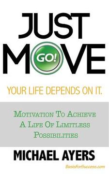 portada Just Move Your Life Depends On It: Motivation To Achieve A Life Of Limitless Possibilities