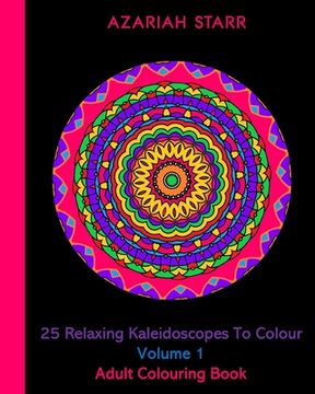 portada 25 Relaxing Kaleidoscopes To Colour Volume 1: Adult Colouring Book (en Inglés)