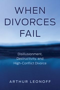 portada When Divorces Fail: Disillusionment, Destructivity, and High-Conflict Divorce (en Inglés)