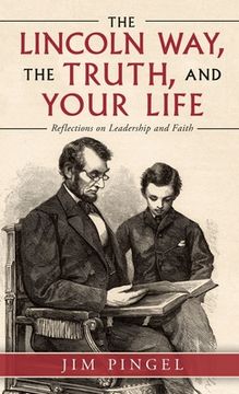 portada The Lincoln Way, the Truth, and Your Life: Reflections on Leadership and Faith (en Inglés)