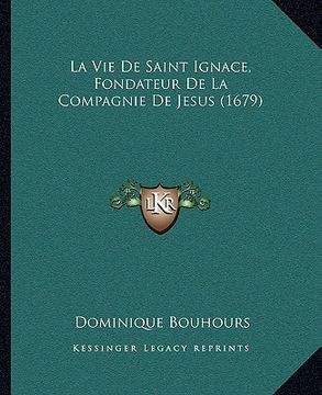 portada La Vie De Saint Ignace, Fondateur De La Compagnie De Jesus (1679) (en Francés)