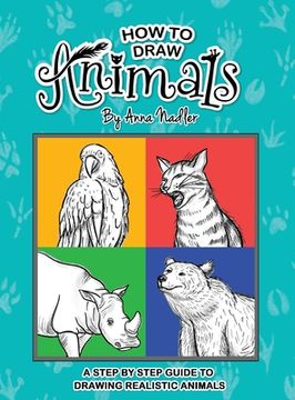 portada How to Draw Animals: A Step-By-Step Guide to Drawing Realistic Animals. (How to Draw - for Kids and Adults) (en Inglés)