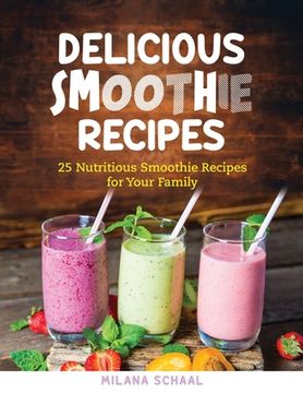 portada Delicious Smoothie Recipes: 25 Nutritious Smoothie Recipes for Your Family (en Inglés)