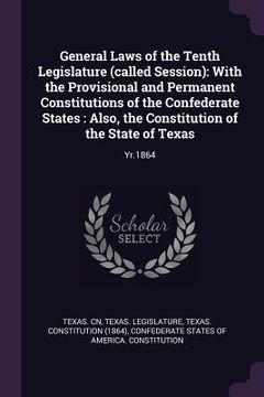 portada General Laws of the Tenth Legislature (called Session): With the Provisional and Permanent Constitutions of the Confederate States: Also, the Constitu (en Inglés)