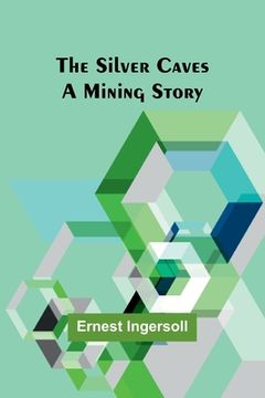 portada The Silver Caves: A Mining Story (en Inglés)