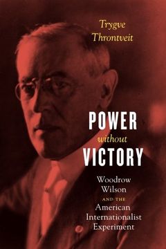 portada Power Without Victory: Woodrow Wilson and the American Internationalist Experiment (en Inglés)