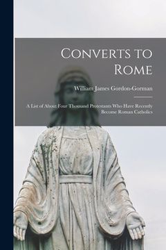 portada Converts to Rome: a List of About Four Thousand Protestants Who Have Recently Become Roman Catholics (en Inglés)