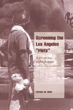 portada Screening the los Angeles 'riots' Hardback: Race, Seeing, and Resistance (Cambridge Cultural Social Studies) (en Inglés)