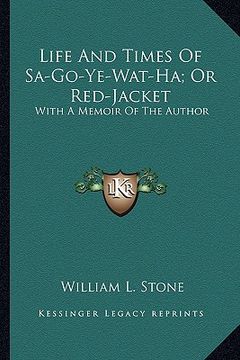 portada life and times of sa-go-ye-wat-ha; or red-jacket: with a memoir of the author
