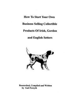 portada how to start your own business selling collectible products of irish, gordon and english setters (en Inglés)