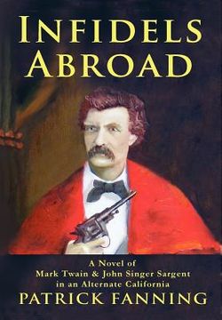 portada infidels abroad: a novel of mark twain & john singer sargent in an alternate california (in English)