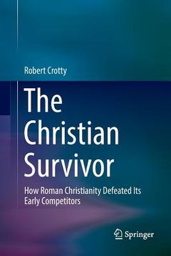 portada The Christian Survivor: How Roman Christianity Defeated Its Early Competitors (in English)