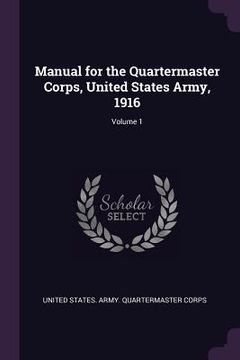portada Manual for the Quartermaster Corps, United States Army, 1916; Volume 1 (en Inglés)