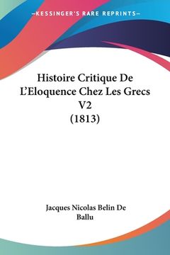 portada Histoire Critique De L'Eloquence Chez Les Grecs V2 (1813) (en Francés)