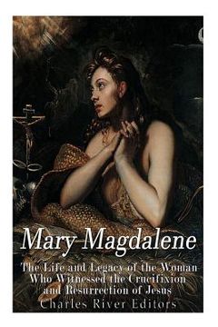 portada Mary Magdalene: The Life and Legacy of the Woman Who Witnessed the Crucifixion and Resurrection of Jesus (en Inglés)
