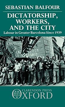 portada Dictatorship, Workers, and the City: Labour in Greater Barcelona Since 1939 (en Inglés)