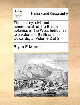 portada The History, Civil and Commercial, of the British Colonies in the West Indies: In two Volumes. By Bryan Edwards,. Volume 2 of 2 (en Inglés)