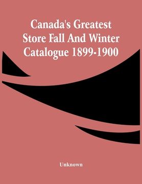 portada Canada'S Greatest Store Fall And Winter Catalogue 1899-1900 (en Inglés)