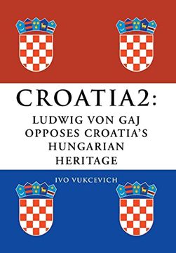 portada Croatia 2: Ludwig von gaj Opposes Croatia's Hungarian Heritage (en Inglés)