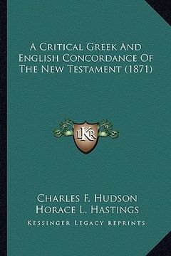 portada a critical greek and english concordance of the new testamena critical greek and english concordance of the new testament (1871) t (1871) (in English)