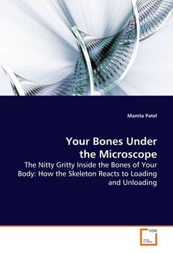 portada Your Bones Under the Microscope: The Nitty Gritty Inside the Bones of Your Body: How the Skeleton Reacts to Loading and Unloading