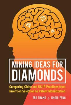 portada Mining Ideas for Diamonds: Comparing China and Us IP Practices from Invention Selection to Patent Monetization