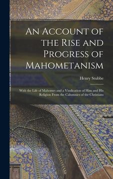 portada An Account of the Rise and Progress of Mahometanism: With the Life of Mahomet and a Vindication of Him and His Religion From the Calumnies of the Chri (in English)