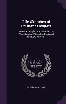 portada Life Sketches of Eminent Lawyers: American, English and Canadian; to Which Is Added Thoughts, Facts and Facetiae, Volume 1 (in English)