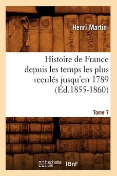 portada Histoire de France Depuis Les Temps Les Plus Reculés Jusqu'en 1789. Tome 7 (Éd.1855-1860) (en Francés)