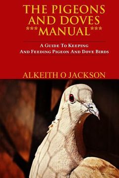 portada The Pigeons And Doves Manual: A Guide To Keeping And Feeding Pigeon And Dove Birds (en Inglés)