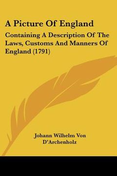 portada a picture of england: containing a description of the laws, customs and manners of england (1791) (in English)