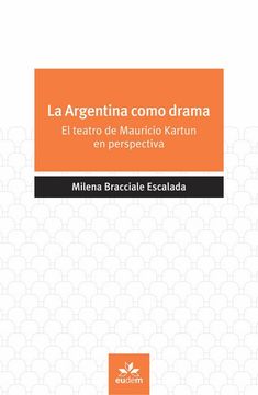portada La Argentina Como Drama: El Teatro de Mauricio Kartun en Perspectiva / Milena Bracciale Escalada.
