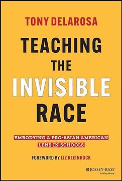 portada Teaching the Invisible Race: Embodying a Pro-Asian American Lens in Schools (en Inglés)