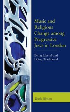 portada Music and Religious Change among Progressive Jews in London: Being Liberal and Doing Traditional (en Inglés)