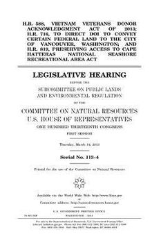 portada H.R. 588, Vietnam Veterans Donor Acknowledgment Act of 2013; H.R. 716, to direct DOI to convey certain federal land to the city of Vancouver, Washingt (en Inglés)