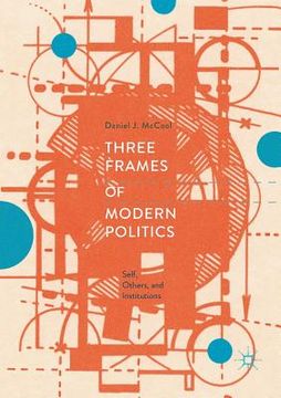 portada Three Frames of Modern Politics: Self, Others, and Institutions (en Inglés)