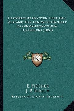 portada Historische Notizen Uber Den Zustand Der Landwirthschaft Im Grossherzogthum Luxemburg (1863) (en Alemán)