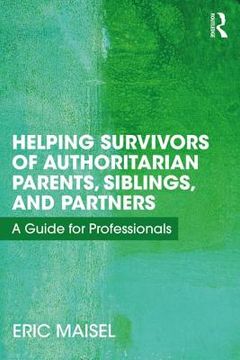 portada Helping Survivors of Authoritarian Parents, Siblings, and Partners: A Guide for Professionals (in English)