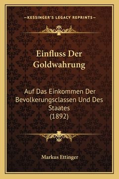 portada Einfluss Der Goldwahrung: Auf Das Einkommen Der Bevolkerungsclassen Und Des Staates (1892) (en Alemán)