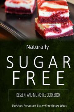 portada Naturally Sugar-Free - Dessert and Munchies Cookbook: Delicious Sugar-Free and Diabetic-Friendly Recipes for the Health-Conscious (en Inglés)