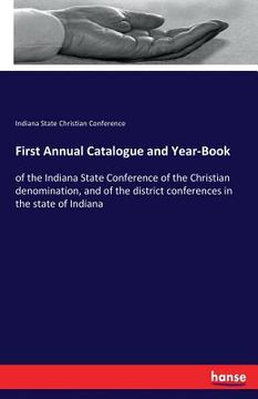 portada First Annual Catalogue and Year-Book: of the Indiana State Conference of the Christian denomination, and of the district conferences in the state of I