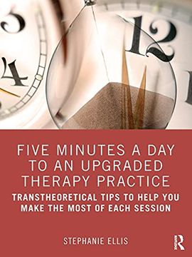 portada Five Minutes a day to an Upgraded Therapy Practice: Transtheoretical Tips to Help you Make the Most of Each Session (en Inglés)