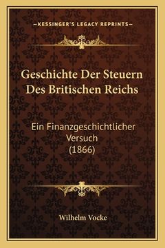 portada Geschichte Der Steuern Des Britischen Reichs: Ein Finanzgeschichtlicher Versuch (1866) (en Alemán)