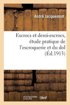 portada Escrocs Et Demi-Escrocs, Étude Pratique de l'Escroquerie Et Du Dol (in French)