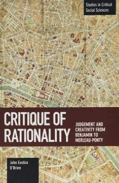 portada Critique of Rationality: Judgement and Creativity From Benjamin to Merleau-Ponty (Studies in Critical Social Sciences) (en Inglés)