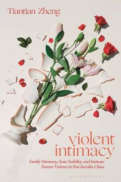 portada Violent Intimacy: Family Harmony, State Stability, and Intimate Partner Violence in Post-Socialist China (in English)