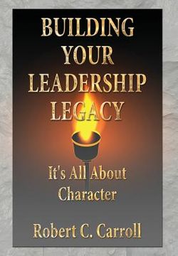 portada Building Your Leadership Legacy: It's All About Character (in English)