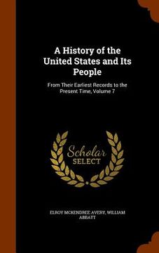 portada A History of the United States and Its People: From Their Earliest Records to the Present Time, Volume 7 (en Inglés)