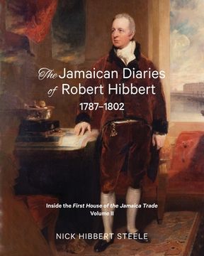 portada The Jamaican Diaries of Robert Hibbert 1787-1802: Inside the First House of the Jamaica Trade (en Inglés)